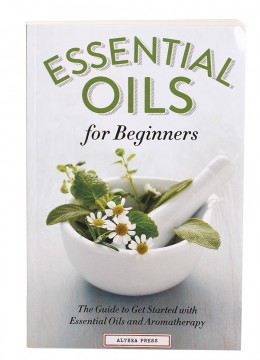 Essential Oils for Beginners: The Guide to Get Started with Essential Oils and Aromatherapy